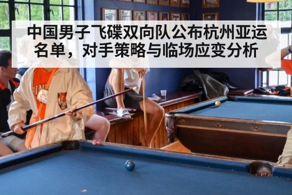 中国男子飞碟双向队公布杭州亚运名单,对手策略与临场应变分析